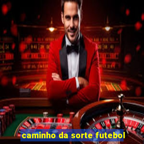 caminho da sorte futebol